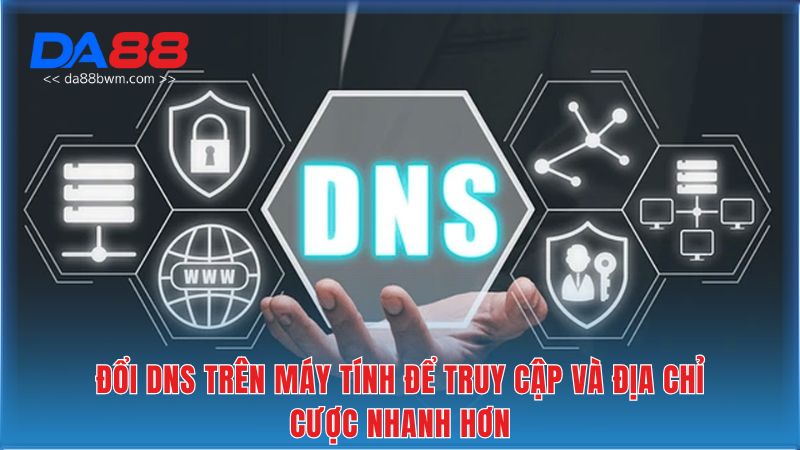 Đổi DNS trên máy tính để truy cập và địa chỉ cược nhanh hơn