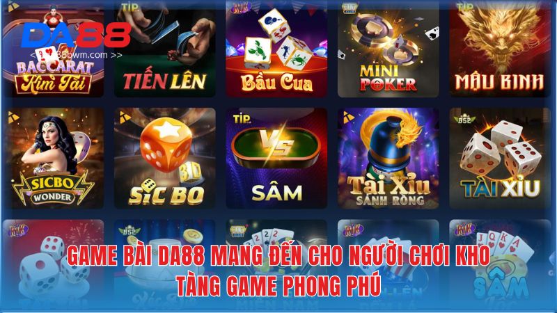 Game bài DA88 mang đến cho người chơi kho tàng game phong phú